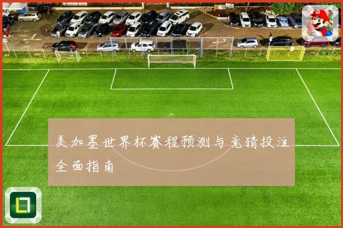 美加墨世界杯赛程预测与竞猜投注全面指南