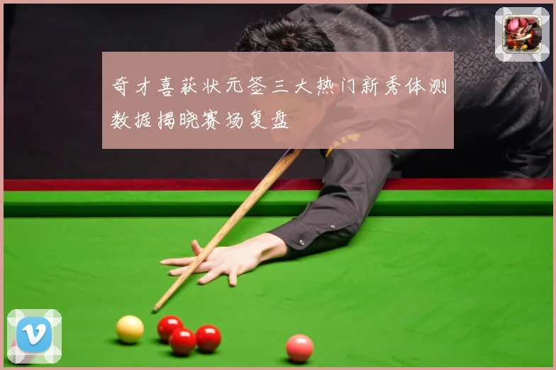 奇才喜获状元签三大热门新秀体测数据揭晓赛场复盘