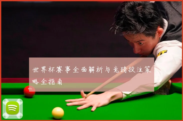 世界杯赛事全面解析与竞猜投注策略全指南
