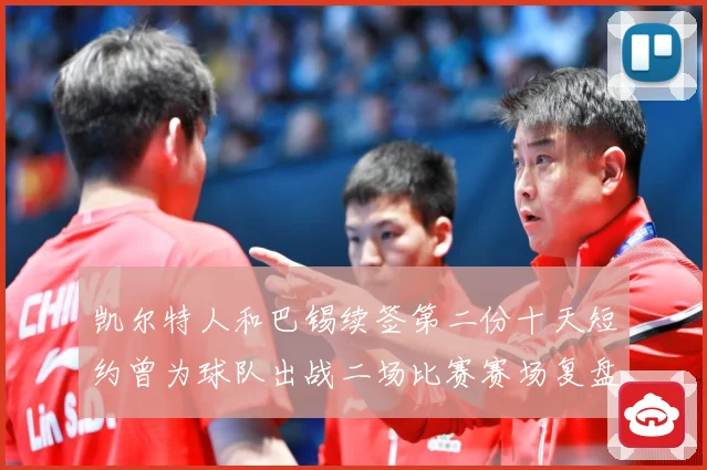 凯尔特人和巴锡续签第二份十天短约曾为球队出战二场比赛赛场复盘